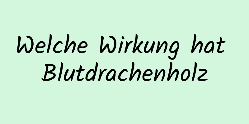 Welche Wirkung hat Blutdrachenholz