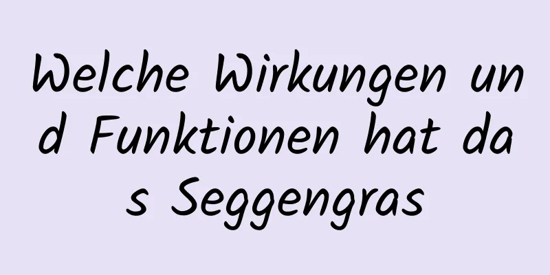 Welche Wirkungen und Funktionen hat das Seggengras