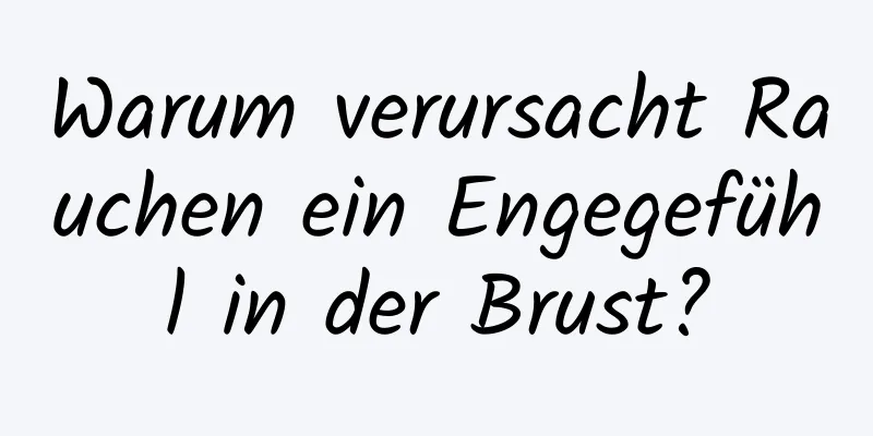 Warum verursacht Rauchen ein Engegefühl in der Brust?