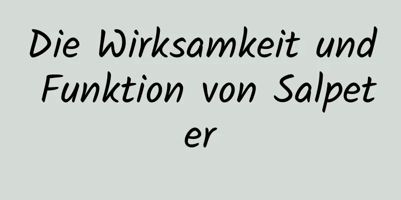 Die Wirksamkeit und Funktion von Salpeter