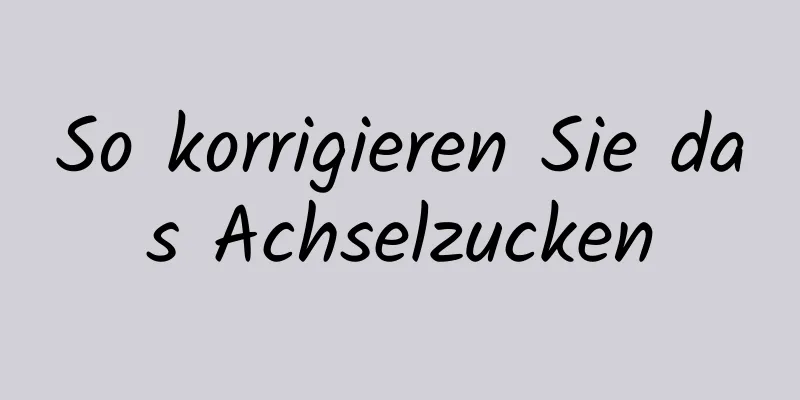 So korrigieren Sie das Achselzucken