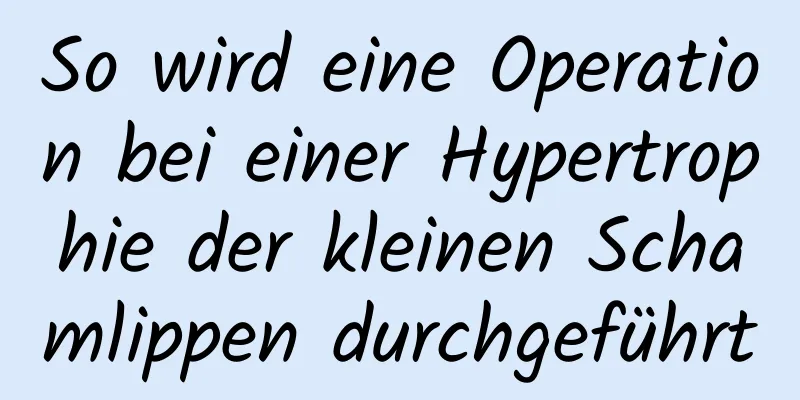 So wird eine Operation bei einer Hypertrophie der kleinen Schamlippen durchgeführt