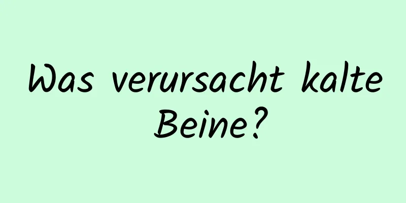 Was verursacht kalte Beine?