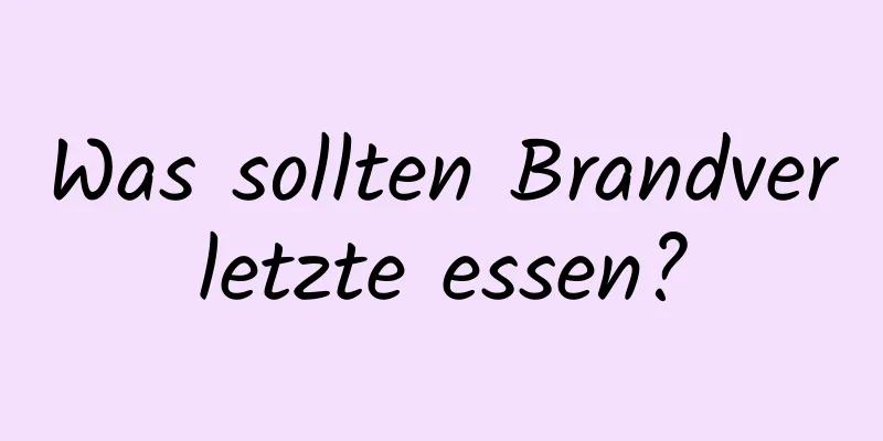 Was sollten Brandverletzte essen?