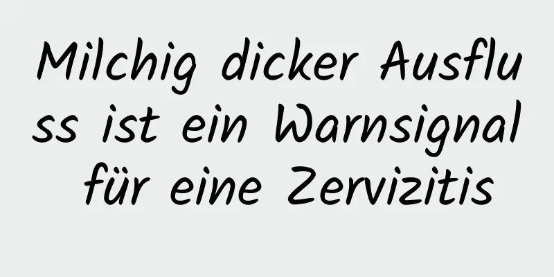 Milchig dicker Ausfluss ist ein Warnsignal für eine Zervizitis