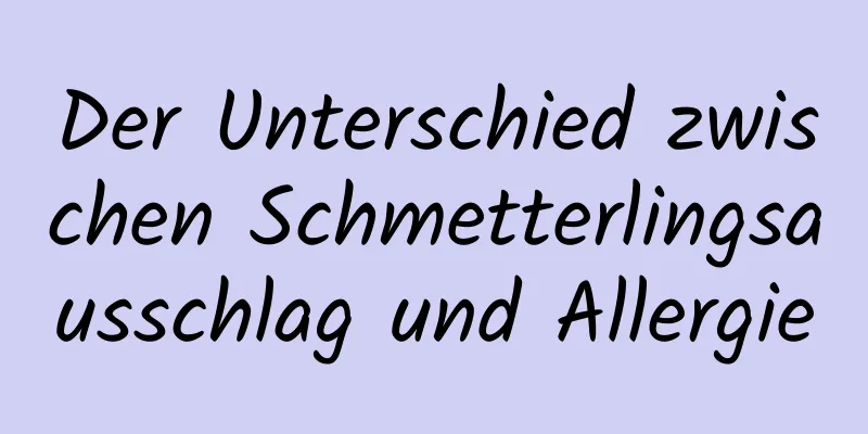 Der Unterschied zwischen Schmetterlingsausschlag und Allergie