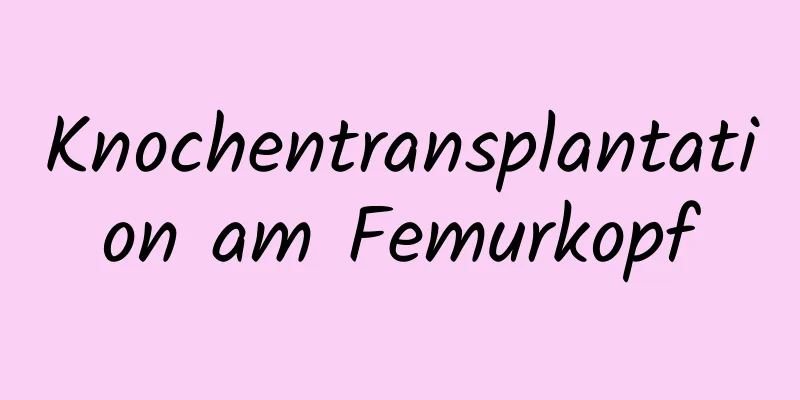 Knochentransplantation am Femurkopf