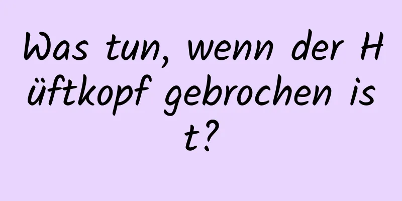 Was tun, wenn der Hüftkopf gebrochen ist?