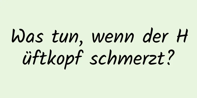 Was tun, wenn der Hüftkopf schmerzt?