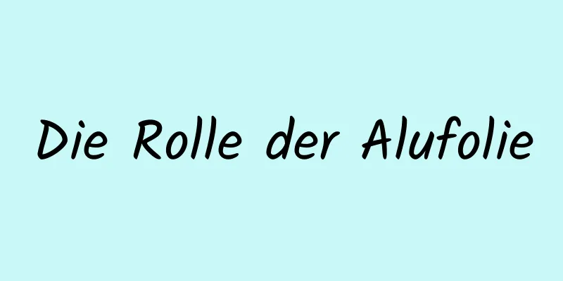 Die Rolle der Alufolie