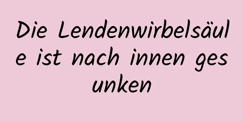 Die Lendenwirbelsäule ist nach innen gesunken