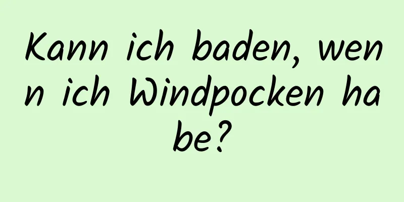 Kann ich baden, wenn ich Windpocken habe?