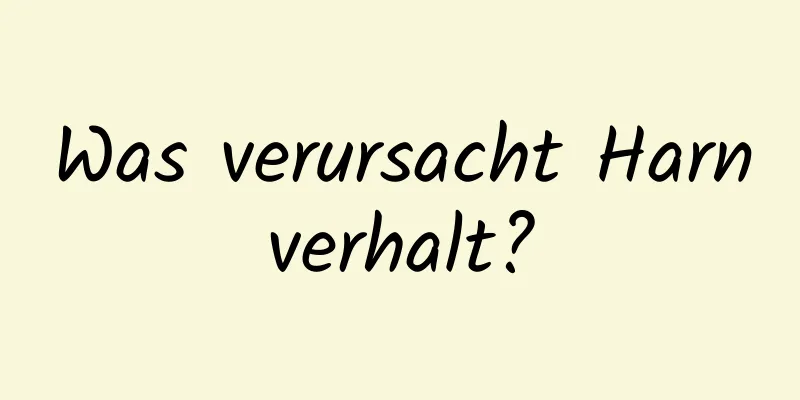 Was verursacht Harnverhalt?