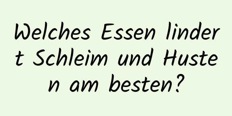 Welches Essen lindert Schleim und Husten am besten?