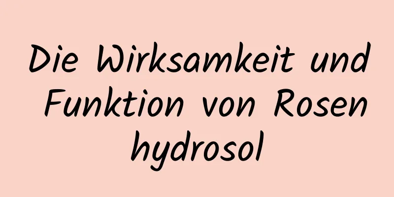 Die Wirksamkeit und Funktion von Rosenhydrosol