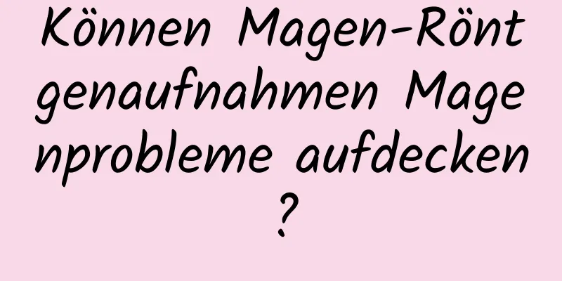 Können Magen-Röntgenaufnahmen Magenprobleme aufdecken?