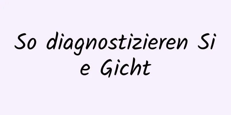 So diagnostizieren Sie Gicht