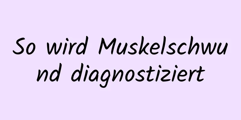 So wird Muskelschwund diagnostiziert