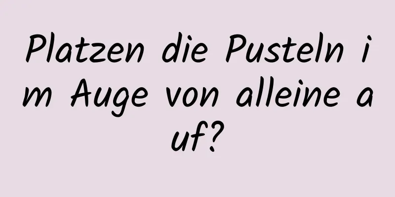 Platzen die Pusteln im Auge von alleine auf?