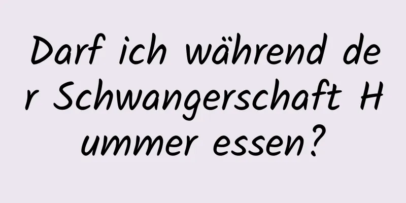 Darf ich während der Schwangerschaft Hummer essen?