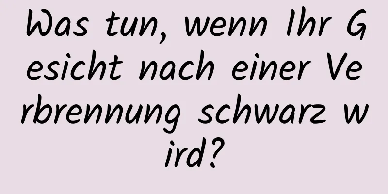 Was tun, wenn Ihr Gesicht nach einer Verbrennung schwarz wird?