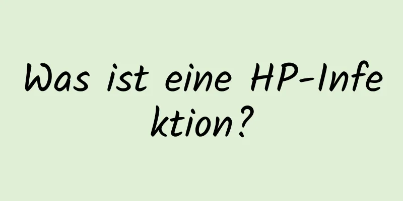 Was ist eine HP-Infektion?