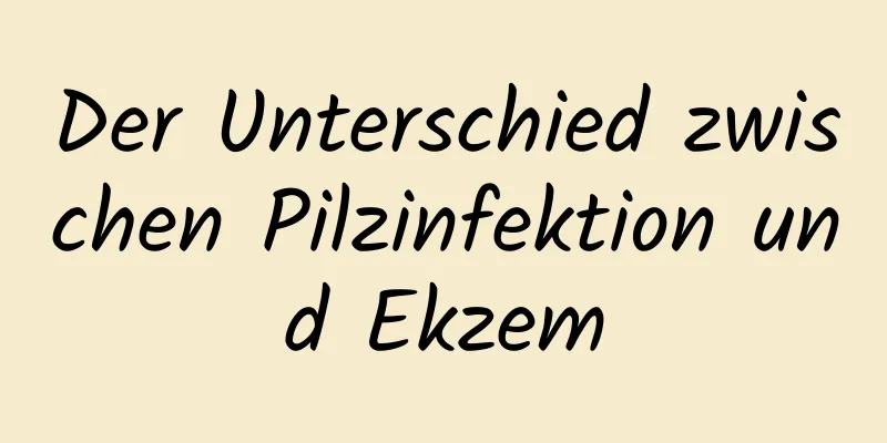 Der Unterschied zwischen Pilzinfektion und Ekzem