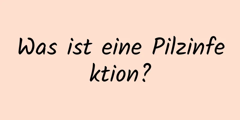 Was ist eine Pilzinfektion?