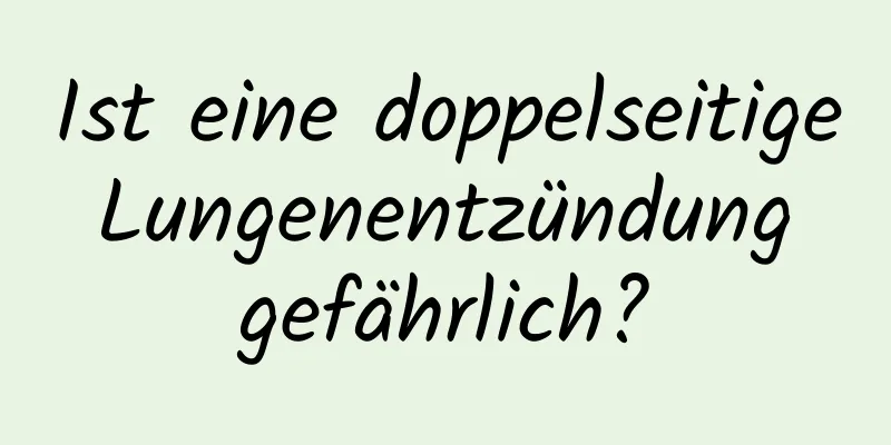 Ist eine doppelseitige Lungenentzündung gefährlich?