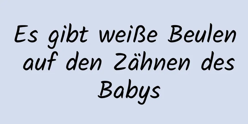 Es gibt weiße Beulen auf den Zähnen des Babys