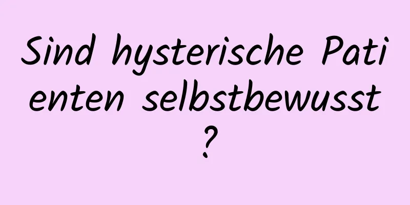 Sind hysterische Patienten selbstbewusst?