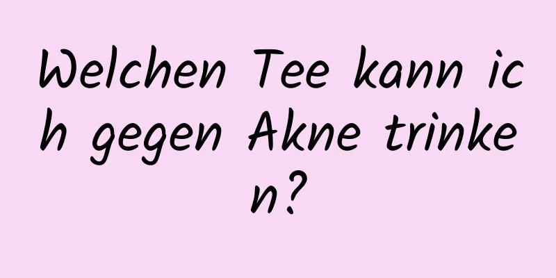 Welchen Tee kann ich gegen Akne trinken?