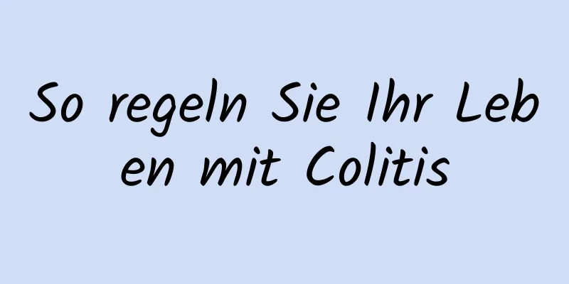 So regeln Sie Ihr Leben mit Colitis