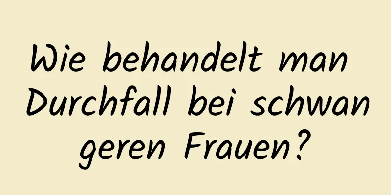 Wie behandelt man Durchfall bei schwangeren Frauen?