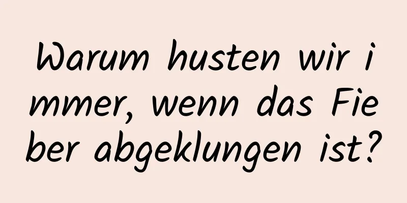 Warum husten wir immer, wenn das Fieber abgeklungen ist?