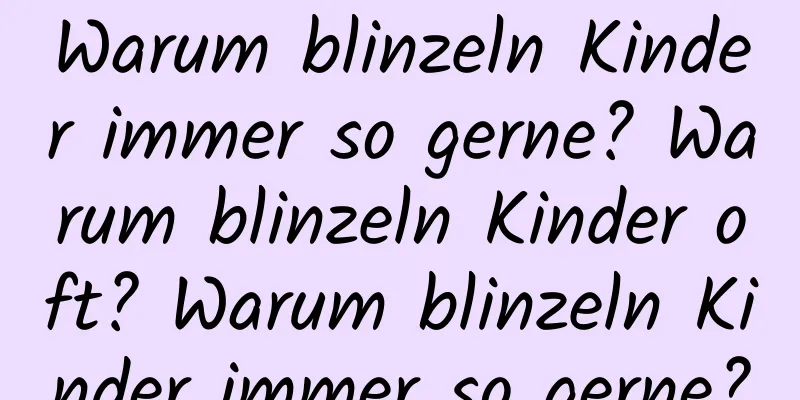 Warum blinzeln Kinder immer so gerne? Warum blinzeln Kinder oft? Warum blinzeln Kinder immer so gerne?