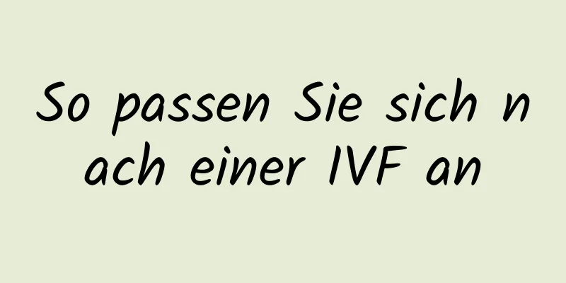 So passen Sie sich nach einer IVF an