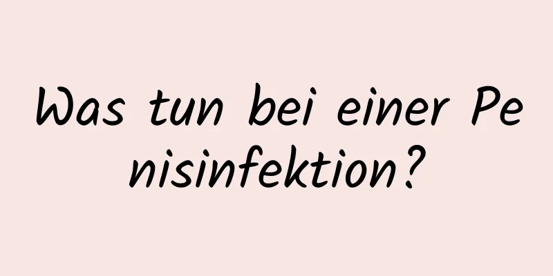 Was tun bei einer Penisinfektion?