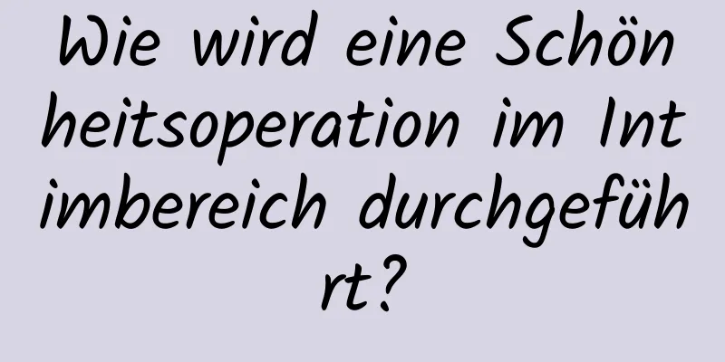 Wie wird eine Schönheitsoperation im Intimbereich durchgeführt?