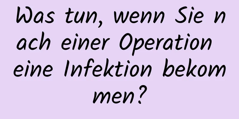 Was tun, wenn Sie nach einer Operation eine Infektion bekommen?