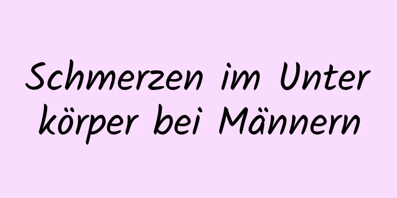 Schmerzen im Unterkörper bei Männern