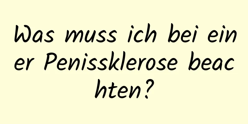 Was muss ich bei einer Penissklerose beachten?