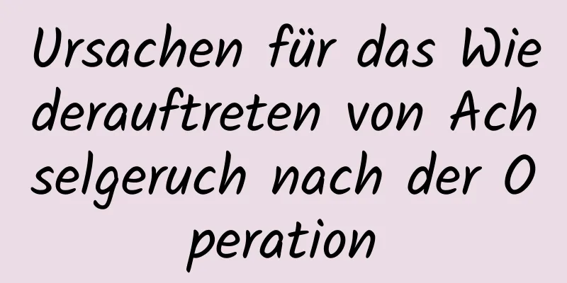 Ursachen für das Wiederauftreten von Achselgeruch nach der Operation