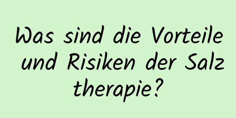 Was sind die Vorteile und Risiken der Salztherapie?