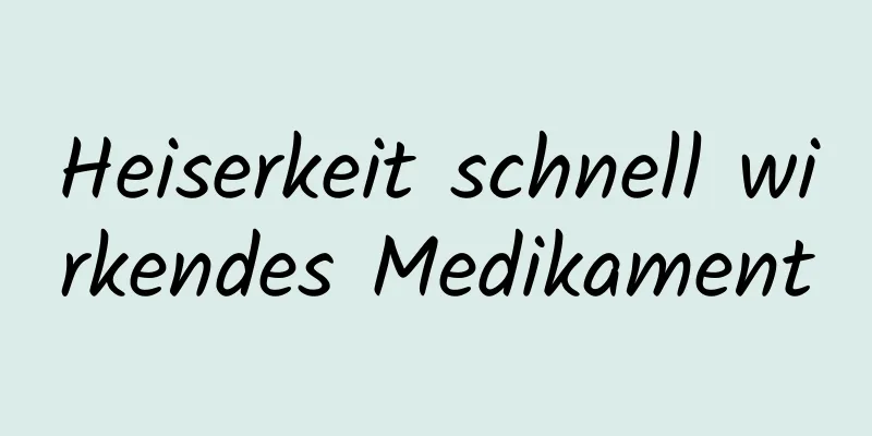 Heiserkeit schnell wirkendes Medikament