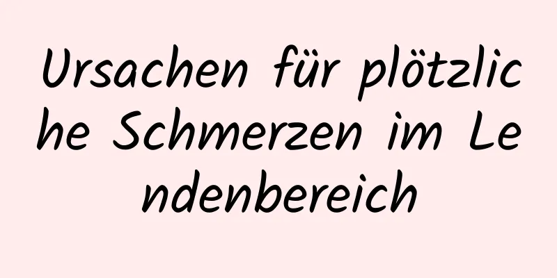 Ursachen für plötzliche Schmerzen im Lendenbereich