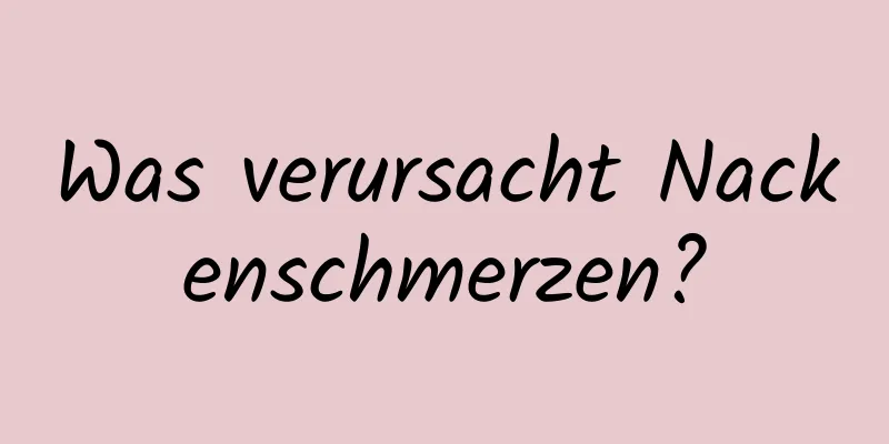 Was verursacht Nackenschmerzen?