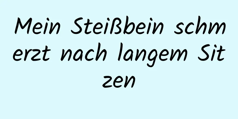 Mein Steißbein schmerzt nach langem Sitzen