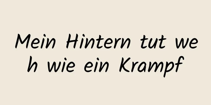 Mein Hintern tut weh wie ein Krampf