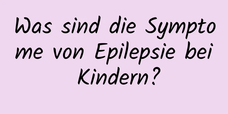 Was sind die Symptome von Epilepsie bei Kindern?